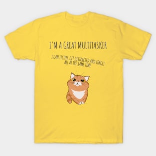 I'm a great multitasker. I can listen, get distracted and forget all at the same time. T-Shirt